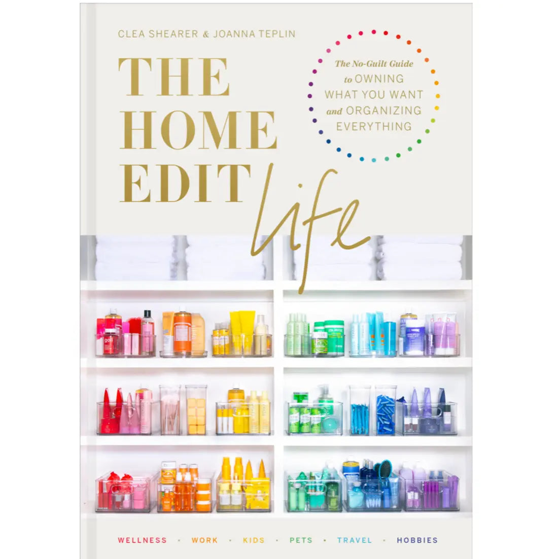 The Home Edit Life:  The No-Guilt Guide to Owning What You Want and Organizing Everything - Home Smith